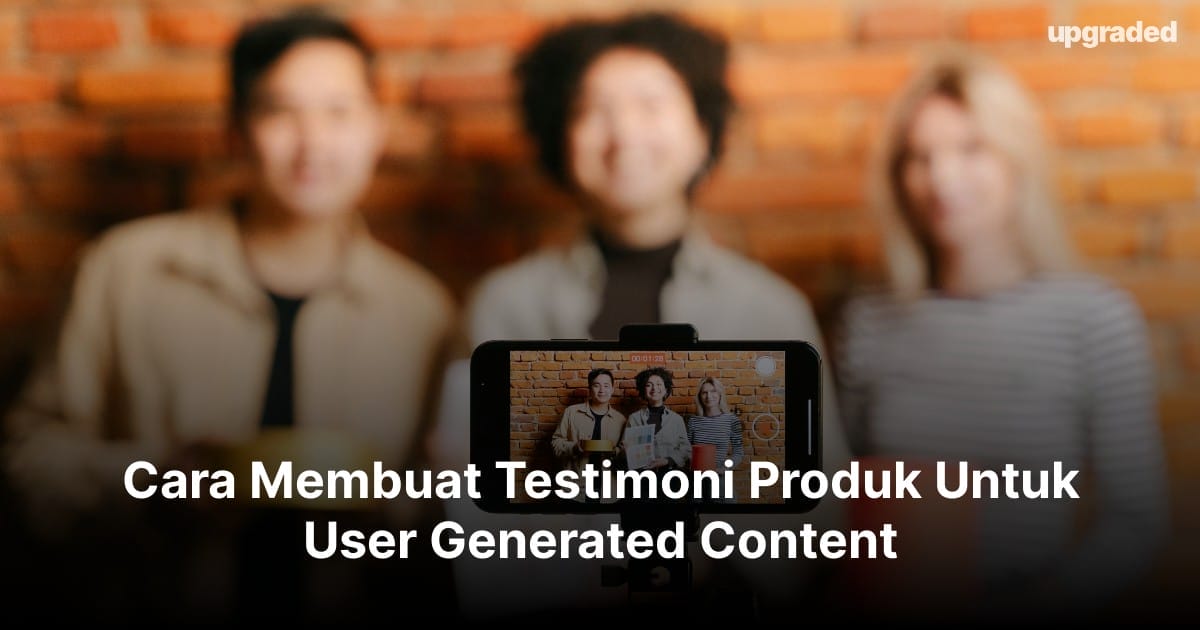 Cara Membuat Testimoni Produk Untuk User Generated Content