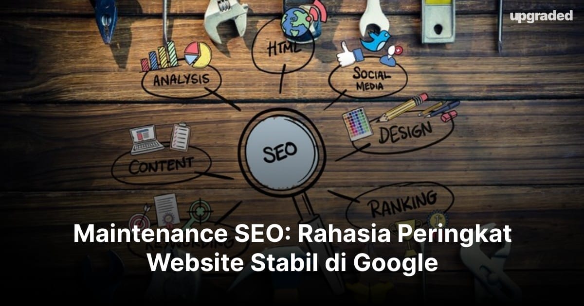 Maintenance SEO: Rahasia Peringkat Website Stabil di Google