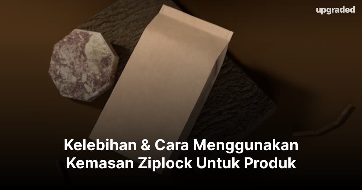 Kelebihan & Cara Menggunakan Kemasan Ziplock Untuk Produk