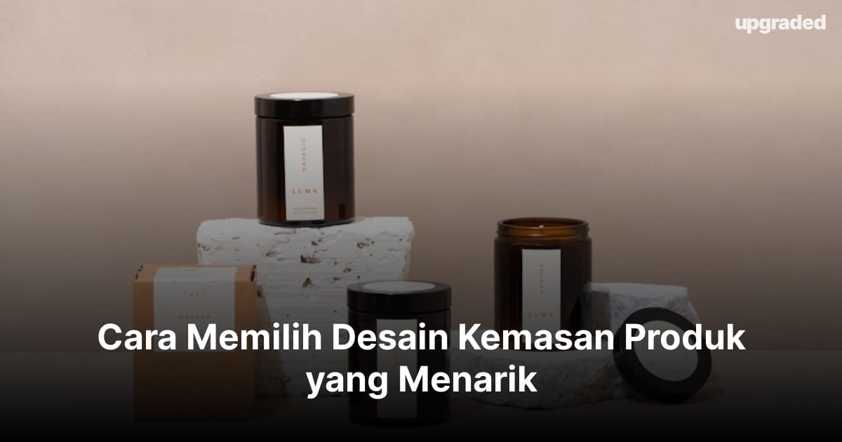 Cara Memilih Desain Kemasan Produk yang Menarik