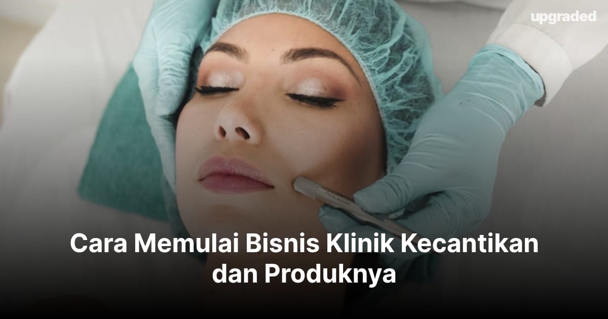 Cara Memulai Bisnis Klinik Kecantikan dan Produknya