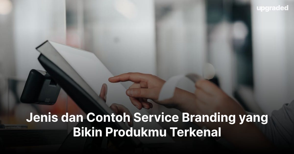 Jenis dan Contoh Service Branding yang Bikin Produkmu Terkenal