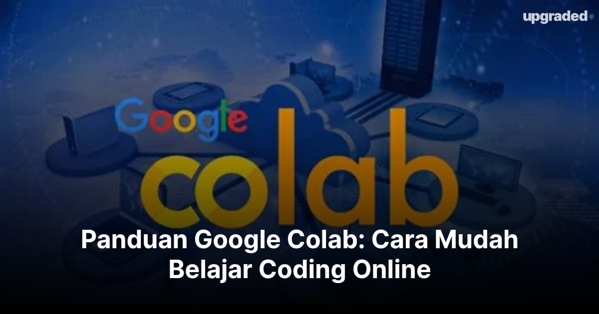 Panduan Google Colab: Cara Mudah Belajar Coding Online