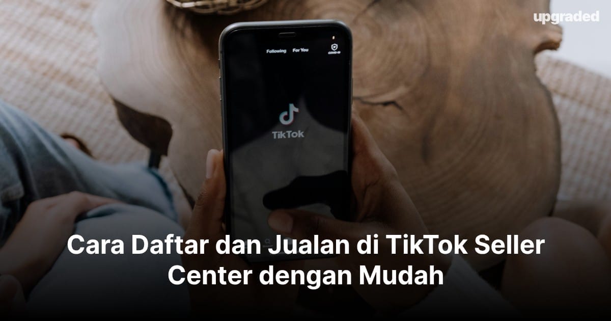 Cara Daftar dan Jualan di TikTok Seller Center dengan Mudah