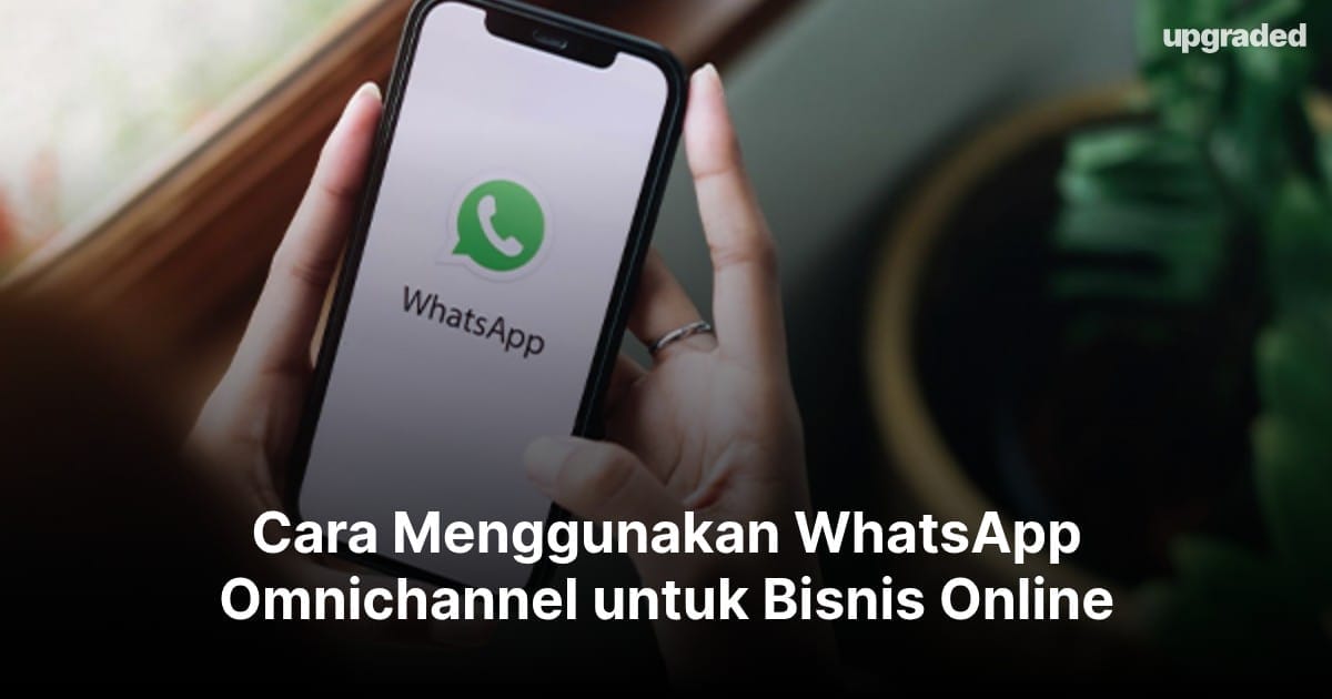 Cara Menggunakan WhatsApp Omnichannel untuk Bisnis Online