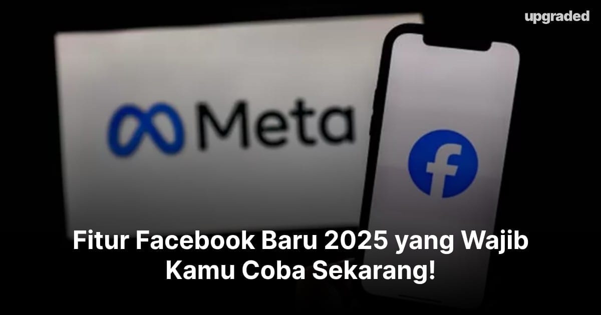 15 Fitur Facebook Baru 2025 yang Wajib Kamu Coba Sekarang!