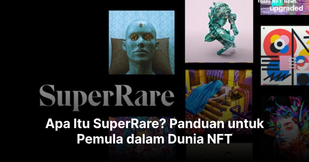 Apa Itu SuperRare? Panduan untuk Pemula dalam Dunia NFT