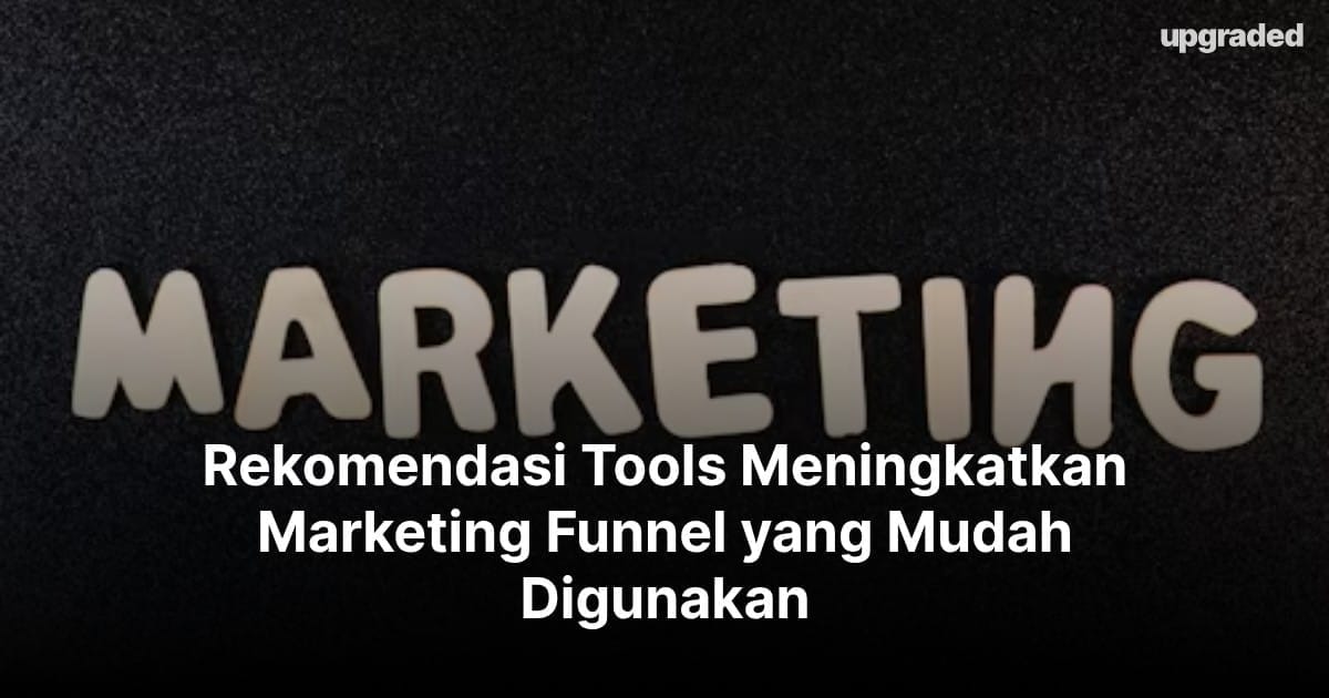 Rekomendasi Tools Meningkatkan Marketing Funnel yang Mudah Digunakan