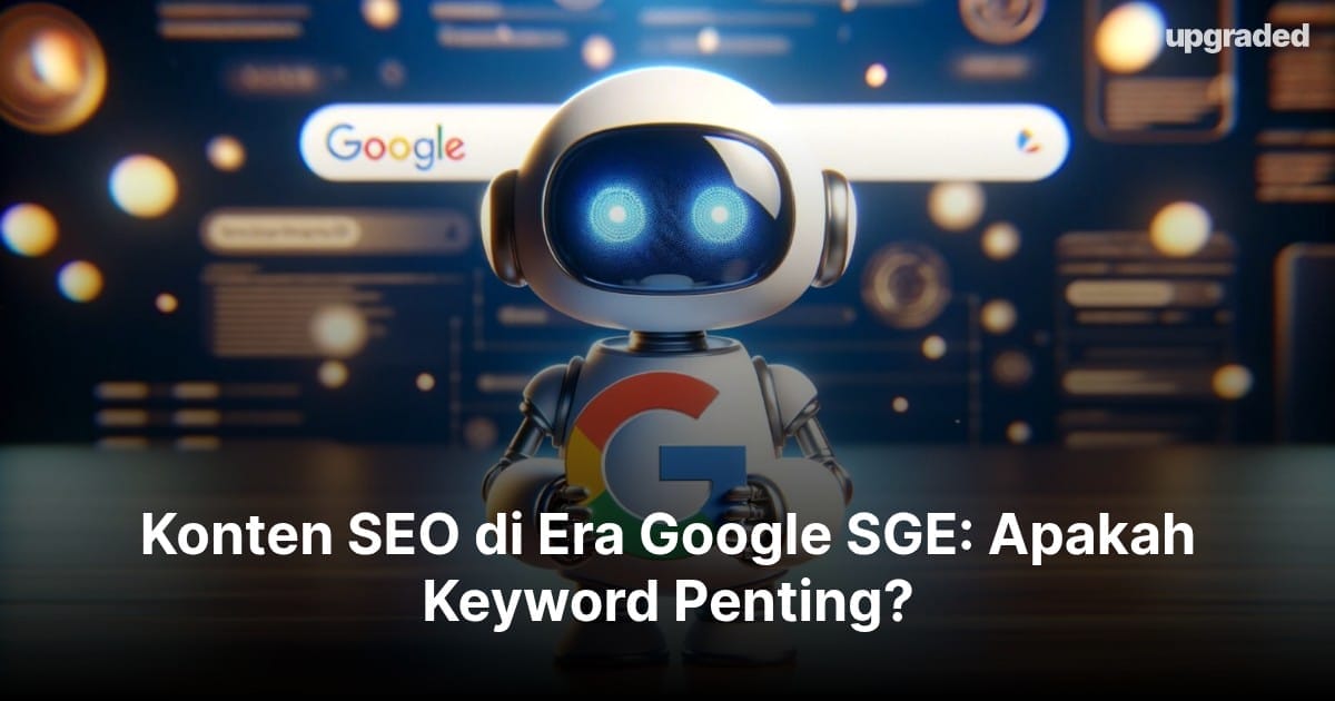 Konten SEO di Era Google SGE: Apakah Keyword Penting?