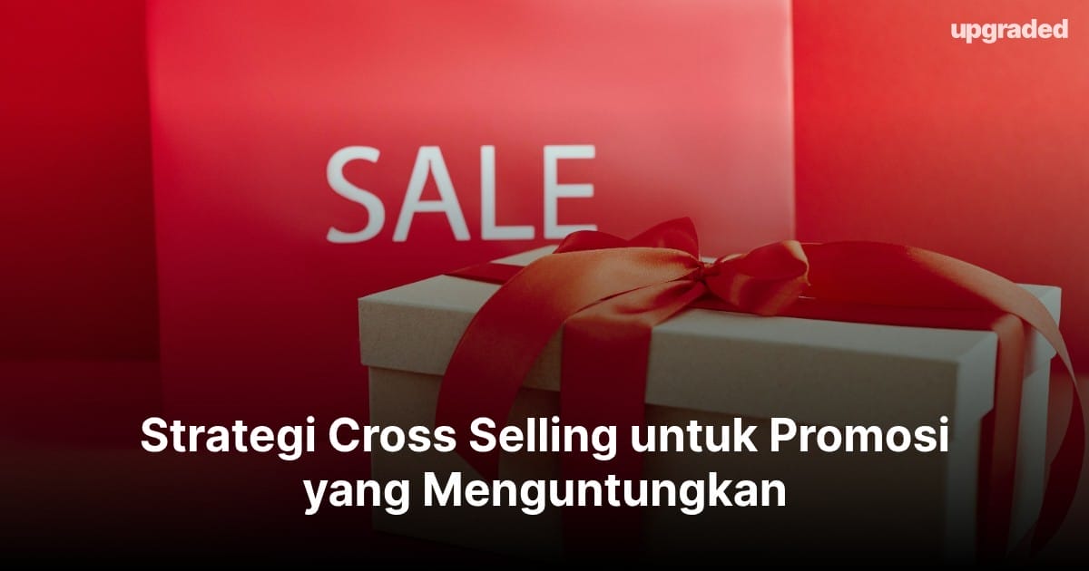 Strategi Cross Selling untuk Promosi yang Menguntungkan