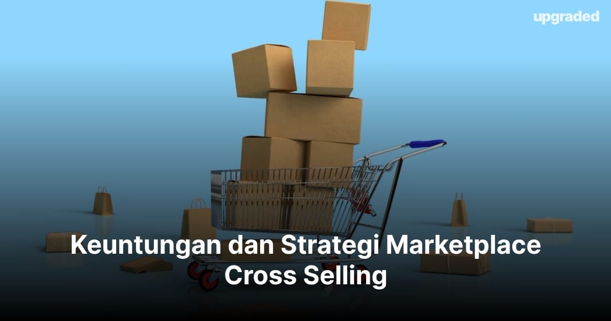 Keuntungan dan Strategi Marketplace Cross Selling