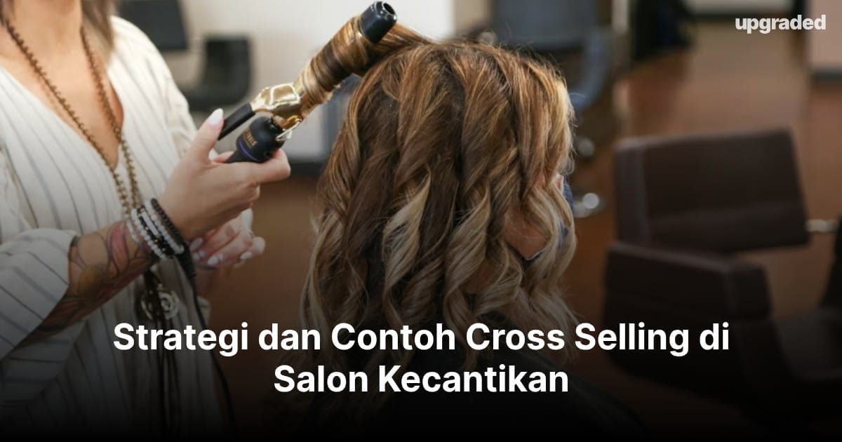 Strategi dan Contoh Cross Selling di Salon Kecantikan