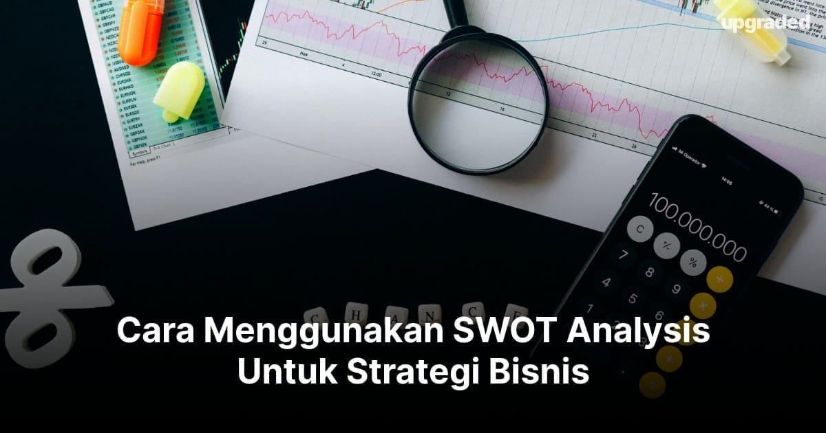 Cara Menggunakan SWOT Analysis Untuk Strategi Bisnis