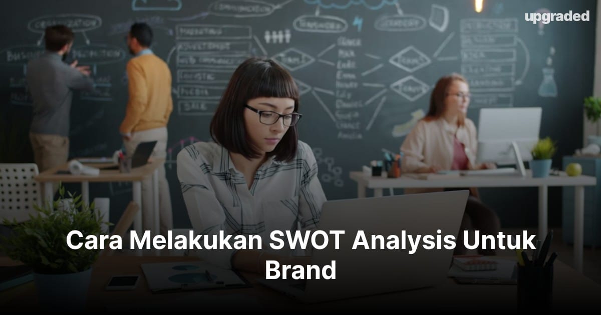 Cara Melakukan SWOT Analysis Untuk Brand