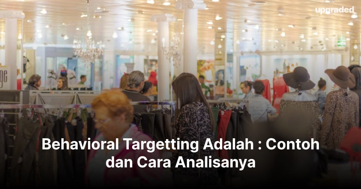 Behavioral Targeting Adalah : Contoh dan Cara Analisanya