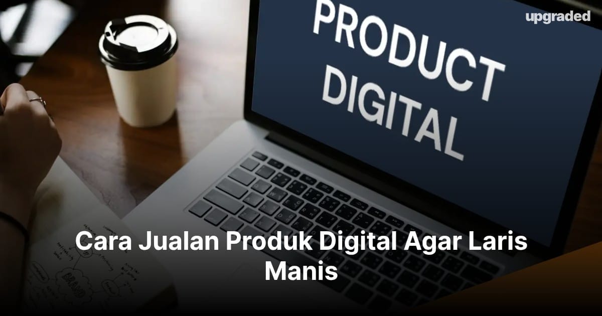 Cara Jualan Produk Digital Agar Laris Manis di Tahun 2026