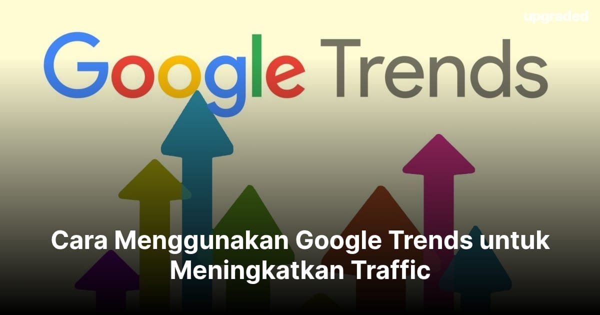Cara Menggunakan Google Trends untuk Meningkatkan Traffic