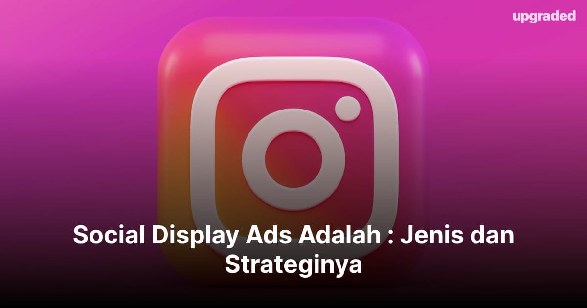 Social Display Ads Adalah : Jenis dan Strateginya
