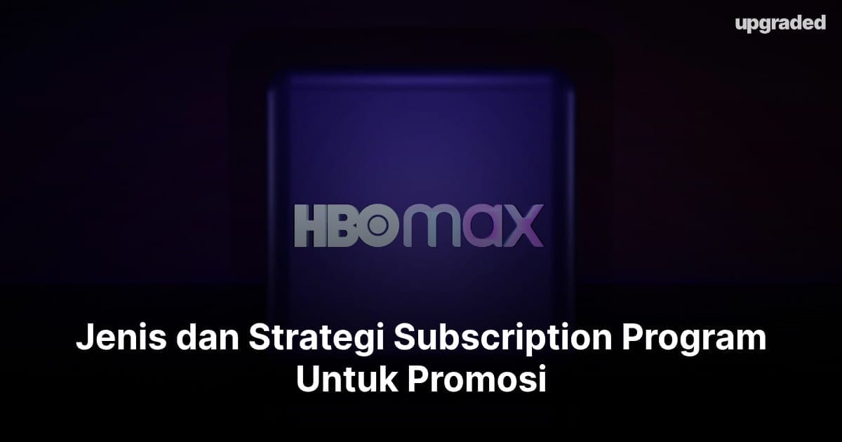 Jenis dan Strategi Subscription Program Untuk Promosi