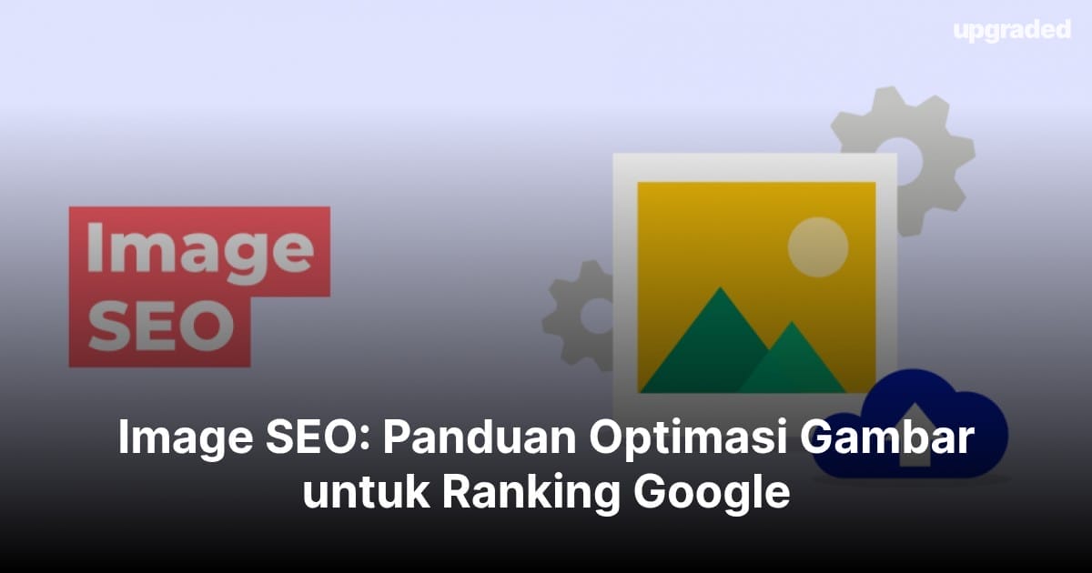 Image SEO: Panduan Optimasi Gambar untuk Ranking Google