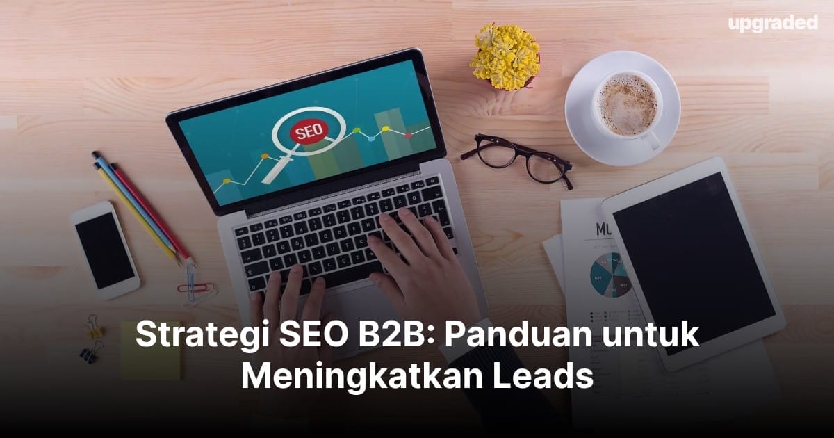 Strategi SEO B2B: Panduan untuk Meningkatkan Leads